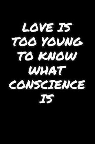 Cover of Love Is Too Young To Know What Conscience Is�