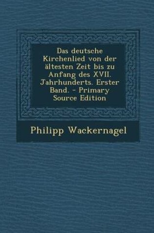 Cover of Deutsche Kirchenlied Von Der Altesten Zeit Bis Zu Anfang Des XVII. Jahrhunderts. Erster Band.