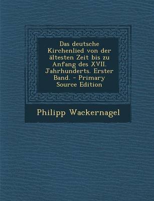 Book cover for Deutsche Kirchenlied Von Der Altesten Zeit Bis Zu Anfang Des XVII. Jahrhunderts. Erster Band.