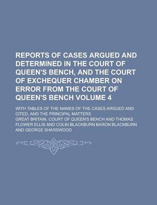 Book cover for Reports of Cases Argued and Determined in the Court of Queen's Bench, and the Court of Exchequer Chamber on Error from the Court of Queen's Bench; With Tables of the Names of the Cases Argued and Cited, and the Principal Matters Volume 4