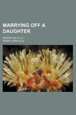 Cover of Marrying Off a Daughter; (Marier Sa Fille.)