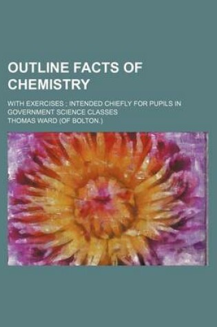 Cover of Outline Facts of Chemistry; With Exercises Intended Chiefly for Pupils in Government Science Classes