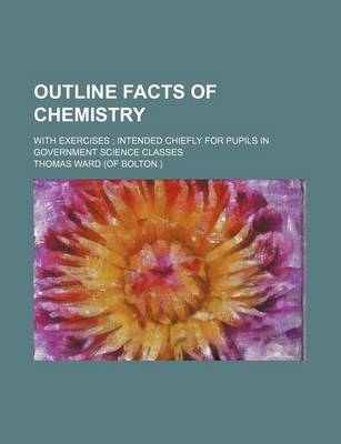 Book cover for Outline Facts of Chemistry; With Exercises Intended Chiefly for Pupils in Government Science Classes