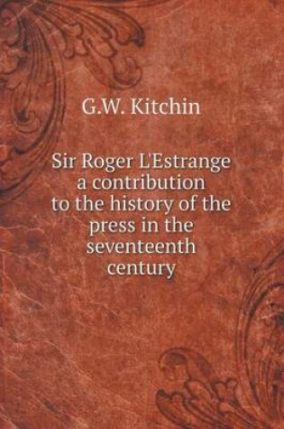 Cover of Sir Roger L'Estrange a contribution to the history of the press in the seventeenth century