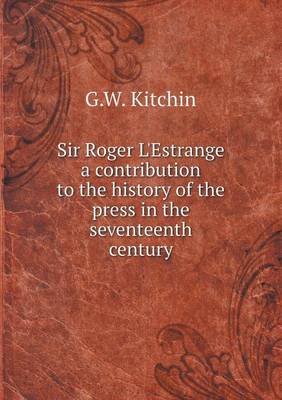 Book cover for Sir Roger L'Estrange a contribution to the history of the press in the seventeenth century