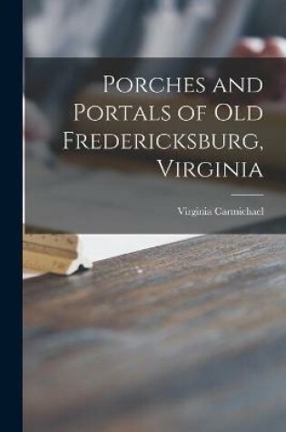 Cover of Porches and Portals of Old Fredericksburg, Virginia