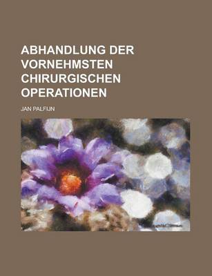 Book cover for Abhandlung Der Vornehmsten Chirurgischen Operationen