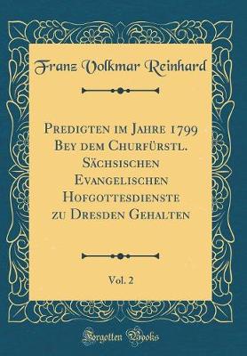 Book cover for Predigten Im Jahre 1799 Bey Dem Churfürstl. Sächsischen Evangelischen Hofgottesdienste Zu Dresden Gehalten, Vol. 2 (Classic Reprint)