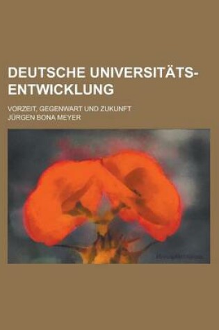 Cover of Deutsche Universitats-Entwicklung; Vorzeit, Gegenwart Und Zukunft