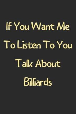 Book cover for If You Want Me To Listen To You Talk About Billiards