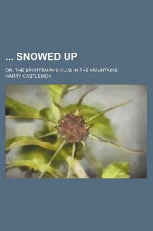 Cover of Snowed Up; Or, the Sportsman's Club in the Mountains