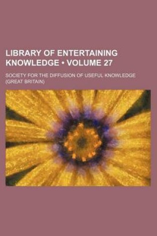 Cover of Library of Entertaining Knowledge (Volume 27)