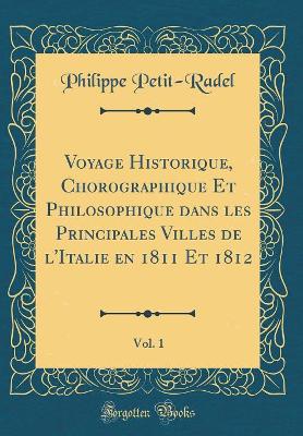 Book cover for Voyage Historique, Chorographique Et Philosophique Dans Les Principales Villes de l'Italie En 1811 Et 1812, Vol. 1 (Classic Reprint)