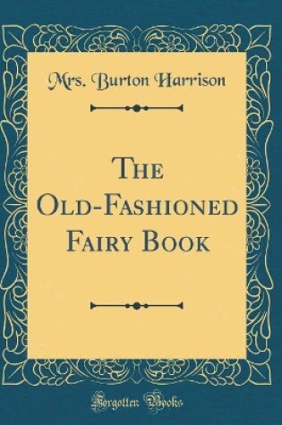 Cover of The Old-Fashioned Fairy Book (Classic Reprint)