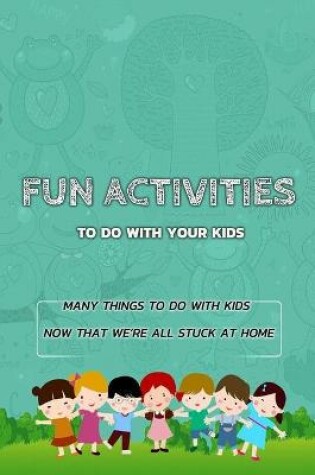 Cover of Fun Activities To Do With Your Kids