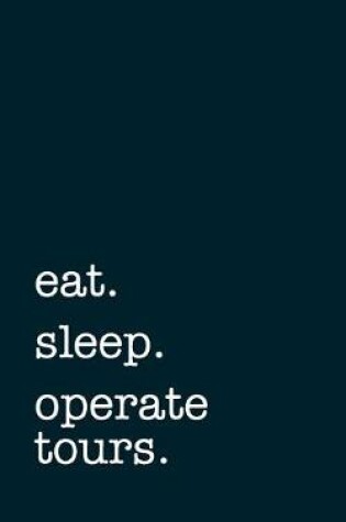 Cover of eat. sleep. operate tours. - Lined Notebook