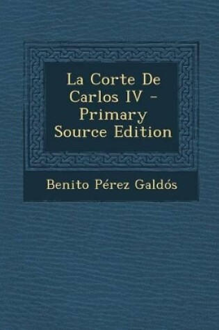 Cover of La Corte de Carlos IV - Primary Source Edition
