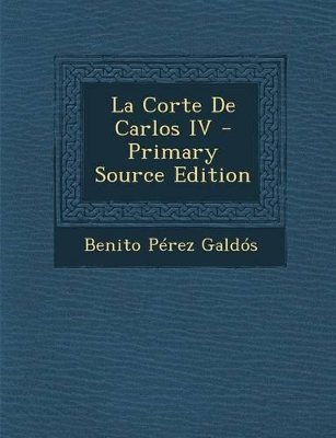 Book cover for La Corte de Carlos IV - Primary Source Edition