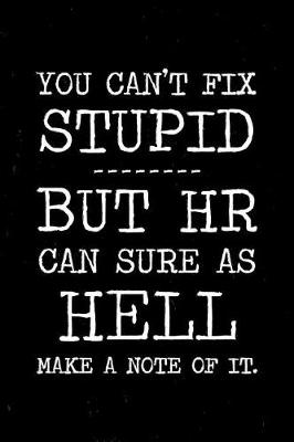 Book cover for You can't fix stupid but HR can sure as hell make a note of it