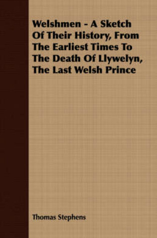 Cover of Welshmen - A Sketch Of Their History, From The Earliest Times To The Death Of Llywelyn, The Last Welsh Prince