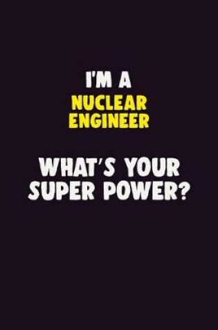 Cover of I'M A Nuclear Engineer, What's Your Super Power?