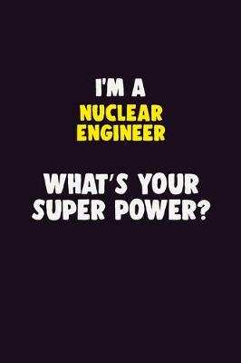 Book cover for I'M A Nuclear Engineer, What's Your Super Power?