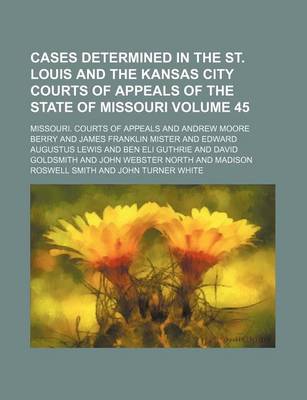 Book cover for Cases Determined in the St. Louis and the Kansas City Courts of Appeals of the State of Missouri Volume 45