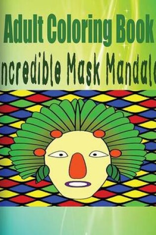 Cover of Adult Coloring Book: Incredible Mask Mandala