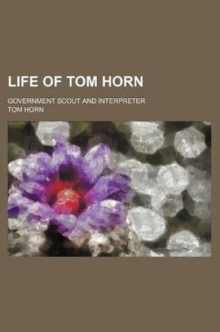 Cover of Life of Tom Horn; Government Scout and Interpreter