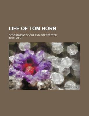 Cover of Life of Tom Horn; Government Scout and Interpreter