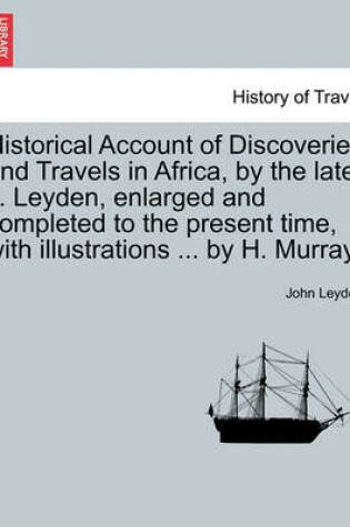 Cover of Historical Account of Discoveries and Travels in Africa, by the Late J. Leyden, Enlarged and Completed to the Present Time, with Illustrations ... by H. Murray.