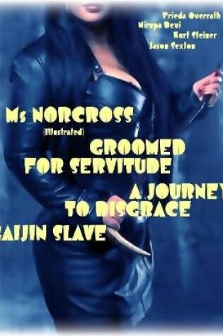 Cover of Ms Norcross - Groomed for Servitude - A Journey to Disgrace - Gaijin Slave