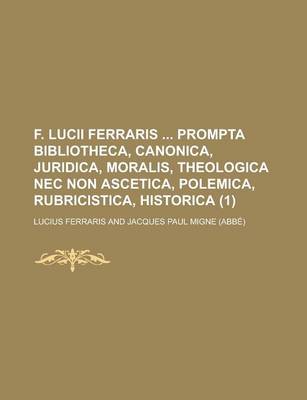 Book cover for F. Lucii Ferraris Prompta Bibliotheca, Canonica, Juridica, Moralis, Theologica NEC Non Ascetica, Polemica, Rubricistica, Historica (1 )