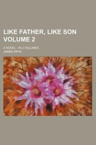 Cover of Like Father, Like Son; A Novel in 2 Volumes Volume 2