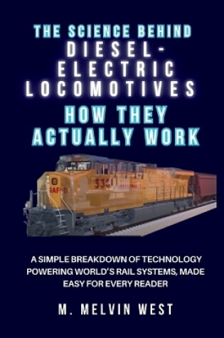 Cover of The Science Behind DIESEL-ELECTRIC LOCOMOTIVES And How They Actually Work