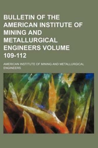 Cover of Bulletin of the American Institute of Mining and Metallurgical Engineers Volume 109-112