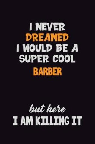 Cover of I Never Dreamed I would Be A Super Cool Barber But Here I Am Killing It