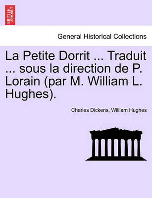 Book cover for La Petite Dorrit ... Traduit ... Sous La Direction de P. Lorain (Par M. William L. Hughes).