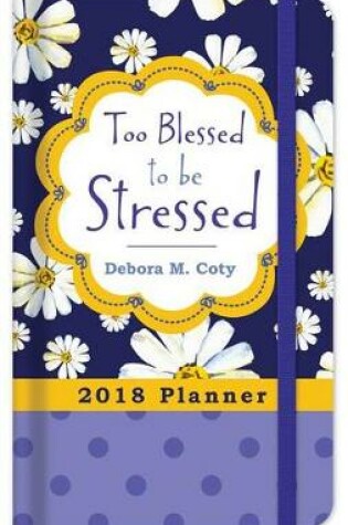 Cover of 2018 Planner Too Blessed to Be Stressed