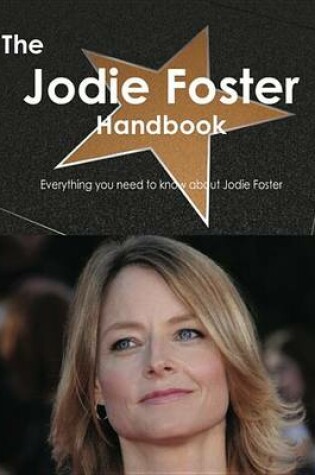 Cover of The Jodie Foster Handbook - Everything You Need to Know about Jodie Foster