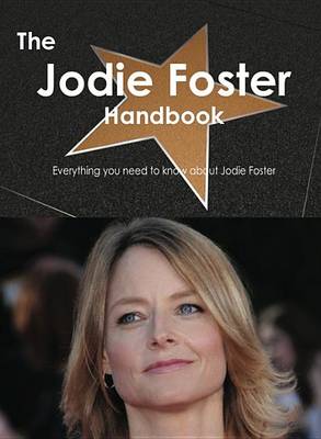 Book cover for The Jodie Foster Handbook - Everything You Need to Know about Jodie Foster