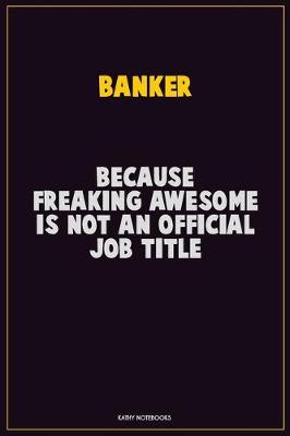 Book cover for Banker, Because Freaking Awesome Is Not An Official Job Title