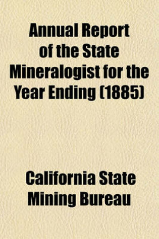 Cover of Annual Report of the State Mineralogist for the Year Ending (1885)