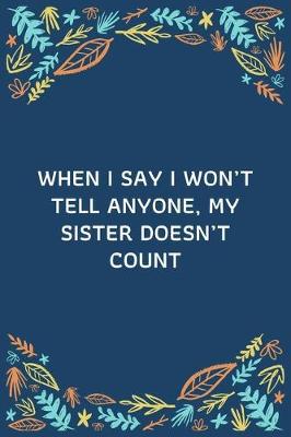 Book cover for When I Say I Won't Tell Anyone, My Sister Doesn't Count