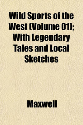 Book cover for Wild Sports of the West (Volume 01); With Legendary Tales and Local Sketches