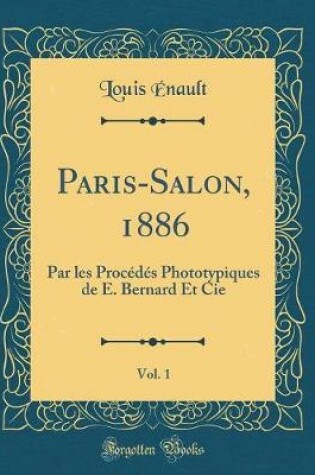 Cover of Paris-Salon, 1886, Vol. 1: Par les Procédés Phototypiques de E. Bernard Et Cie (Classic Reprint)