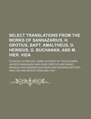 Book cover for Select Translations from the Works of Sannazarius, H. Grotius, Bapt. Amaltheus, D. Heinsius, G. Buchanan, and M. Hier. Vida; To Which Is Prefix'd, SOM