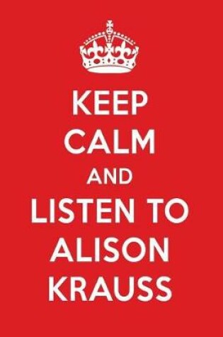 Cover of Keep Calm and Listen to Alison Krauss