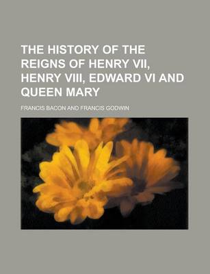 Book cover for The History of the Reigns of Henry VII, Henry VIII, Edward VI and Queen Mary