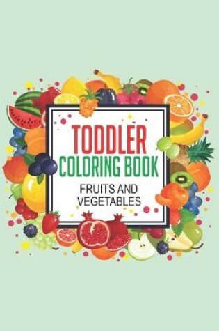 Cover of Toddler Coloring Book Fruits And Vegetables